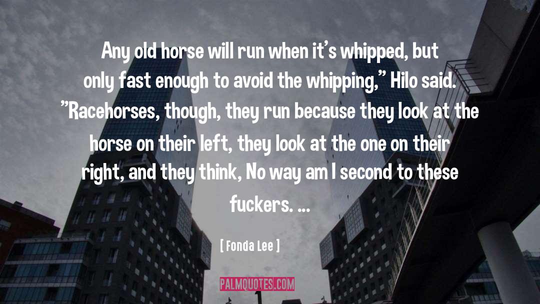 Fonda Lee Quotes: Any old horse will run