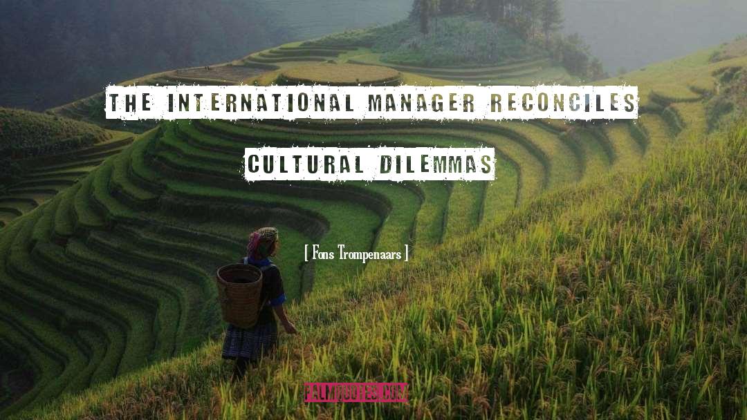 Fons Trompenaars Quotes: The international manager reconciles cultural