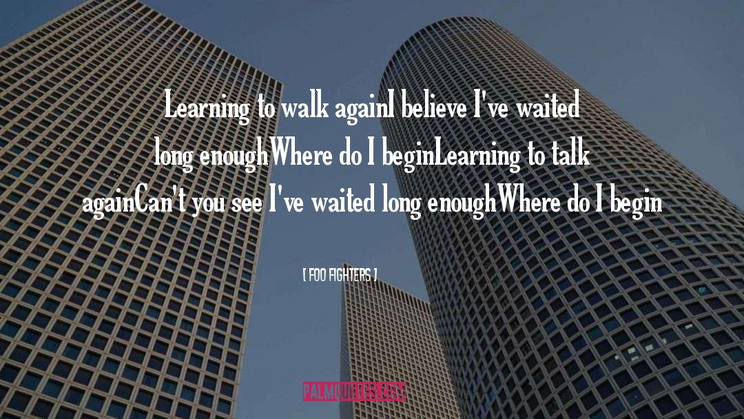 Foo Fighters Quotes: Learning to walk again<br />I