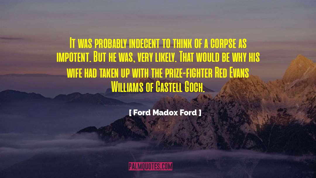 Ford Madox Ford Quotes: It was probably indecent to