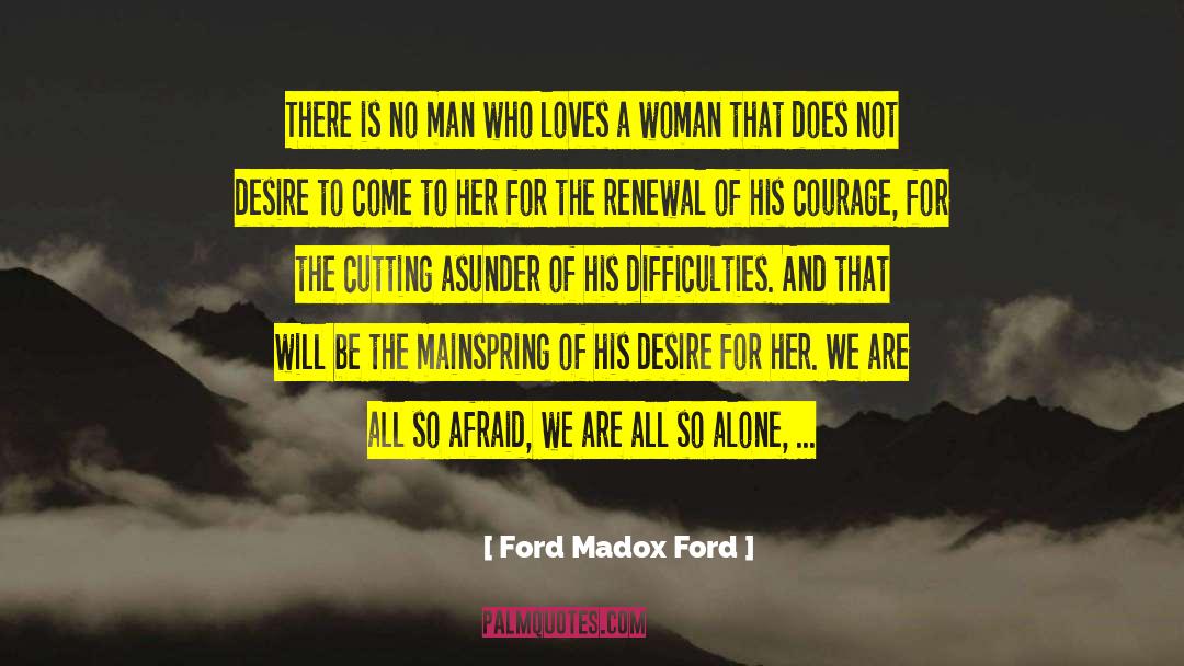 Ford Madox Ford Quotes: There is no man who