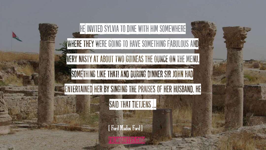 Ford Madox Ford Quotes: he invited Sylvia to dine