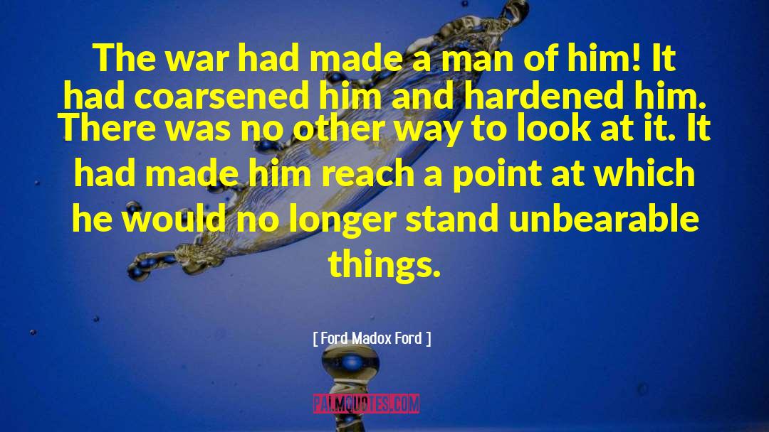 Ford Madox Ford Quotes: The war had made a