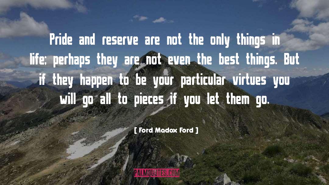 Ford Madox Ford Quotes: Pride and reserve are not