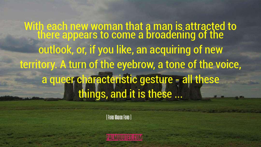 Ford Madox Ford Quotes: With each new woman that