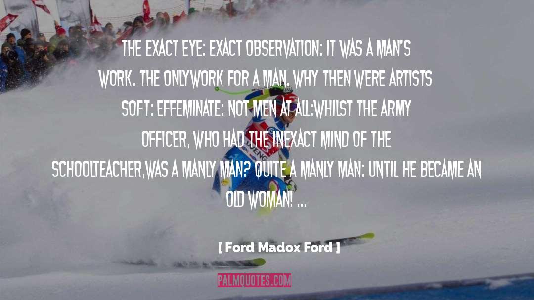 Ford Madox Ford Quotes: The exact eye: exact observation: