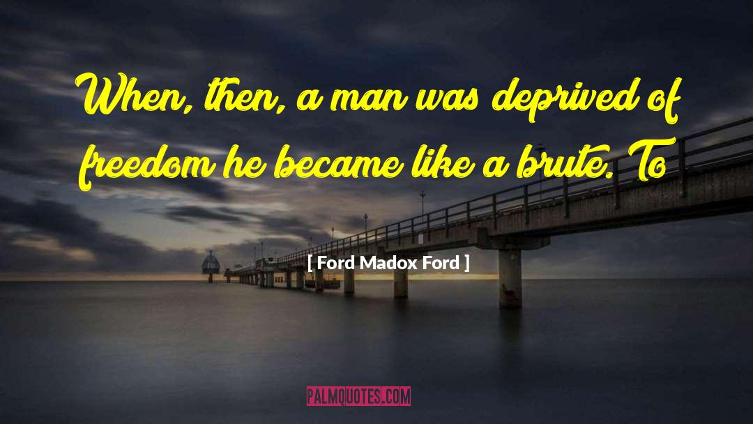 Ford Madox Ford Quotes: When, then, a man was