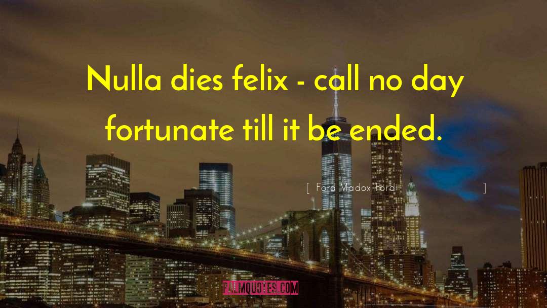 Ford Madox Ford Quotes: Nulla dies felix - call