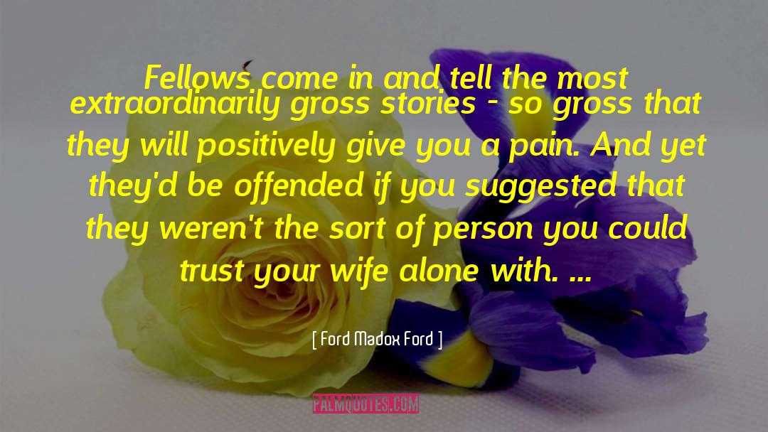 Ford Madox Ford Quotes: Fellows come in and tell