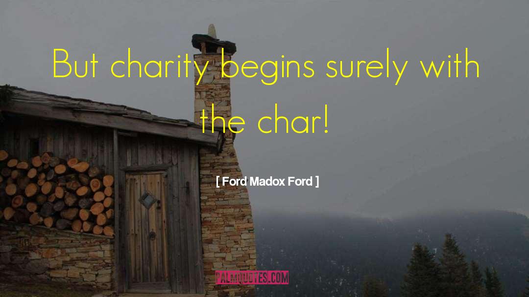 Ford Madox Ford Quotes: But charity begins surely with