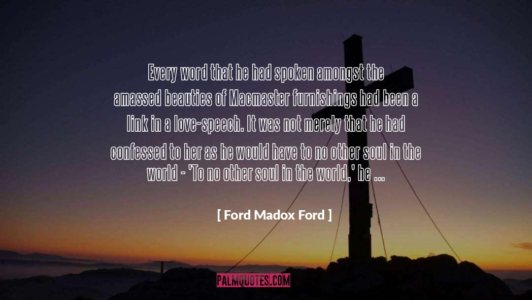 Ford Madox Ford Quotes: Every word that he had