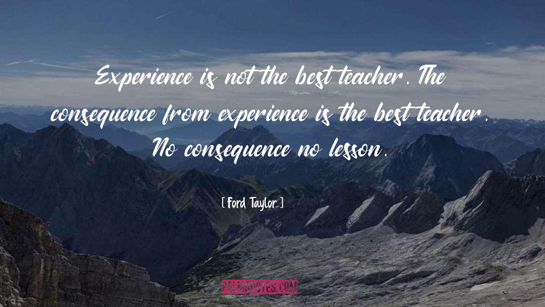 Ford Taylor Quotes: Experience is not the best