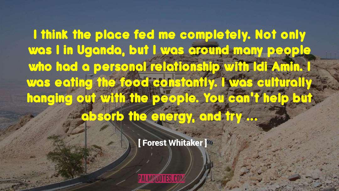 Forest Whitaker Quotes: I think the place fed