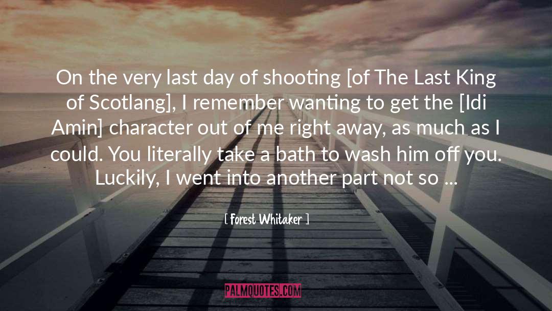 Forest Whitaker Quotes: On the very last day