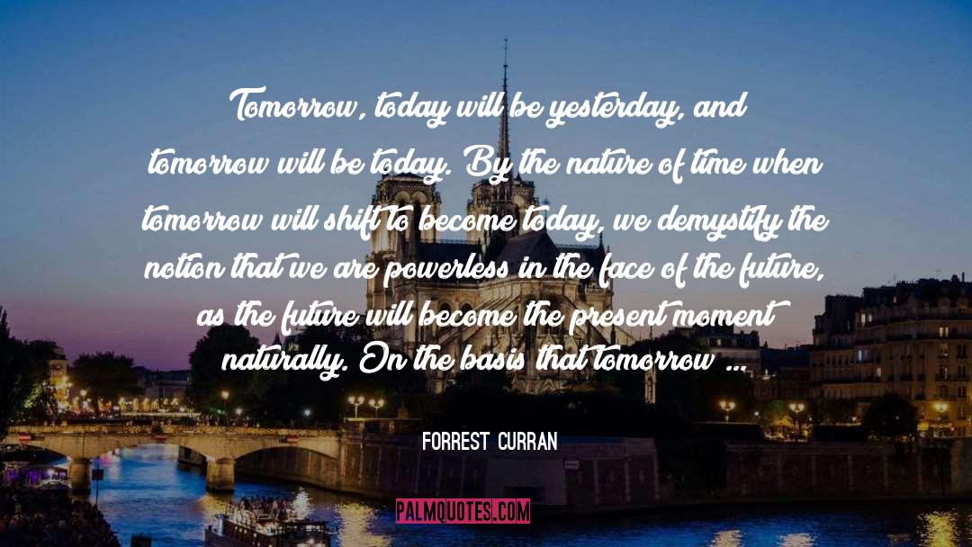 Forrest Curran Quotes: Tomorrow, today will be yesterday,