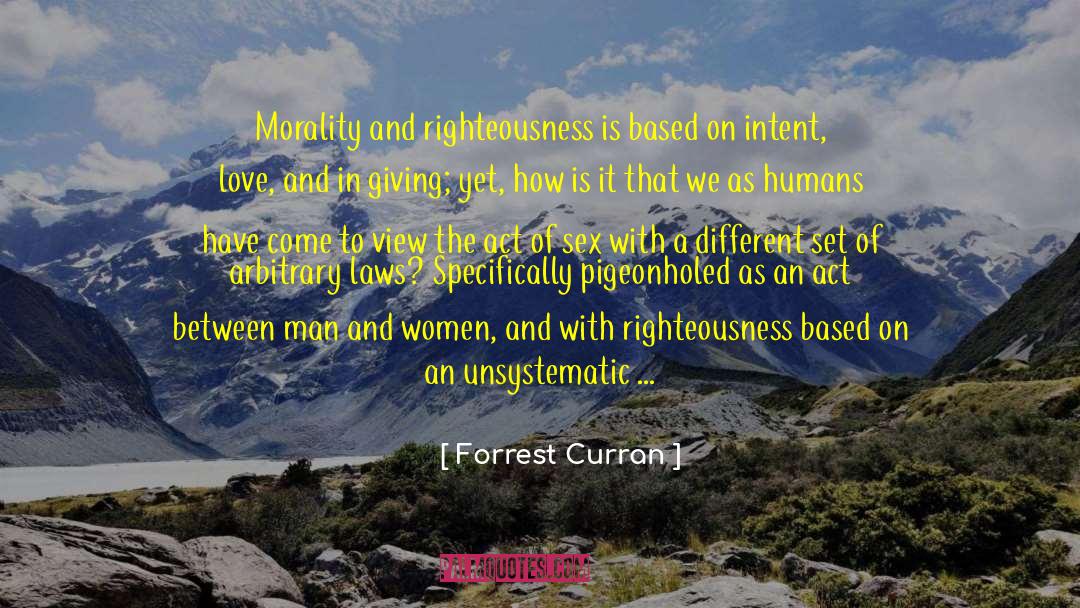 Forrest Curran Quotes: Morality and righteousness is based