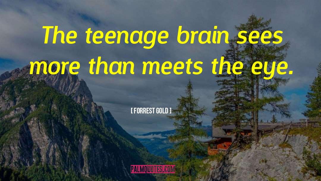 Forrest Gold Quotes: The teenage brain sees more