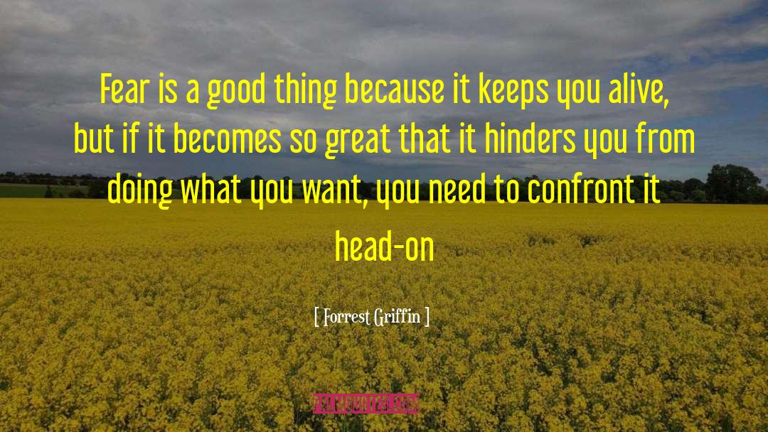 Forrest Griffin Quotes: Fear is a good thing