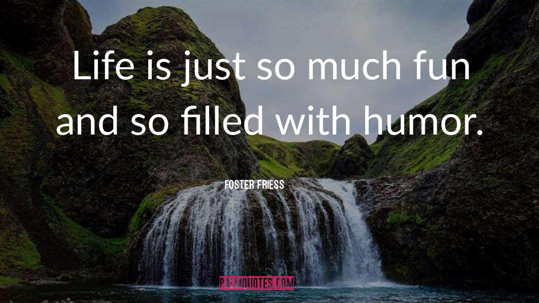 Foster Friess Quotes: Life is just so much