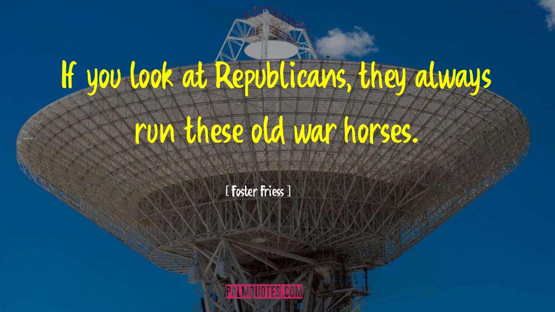 Foster Friess Quotes: If you look at Republicans,