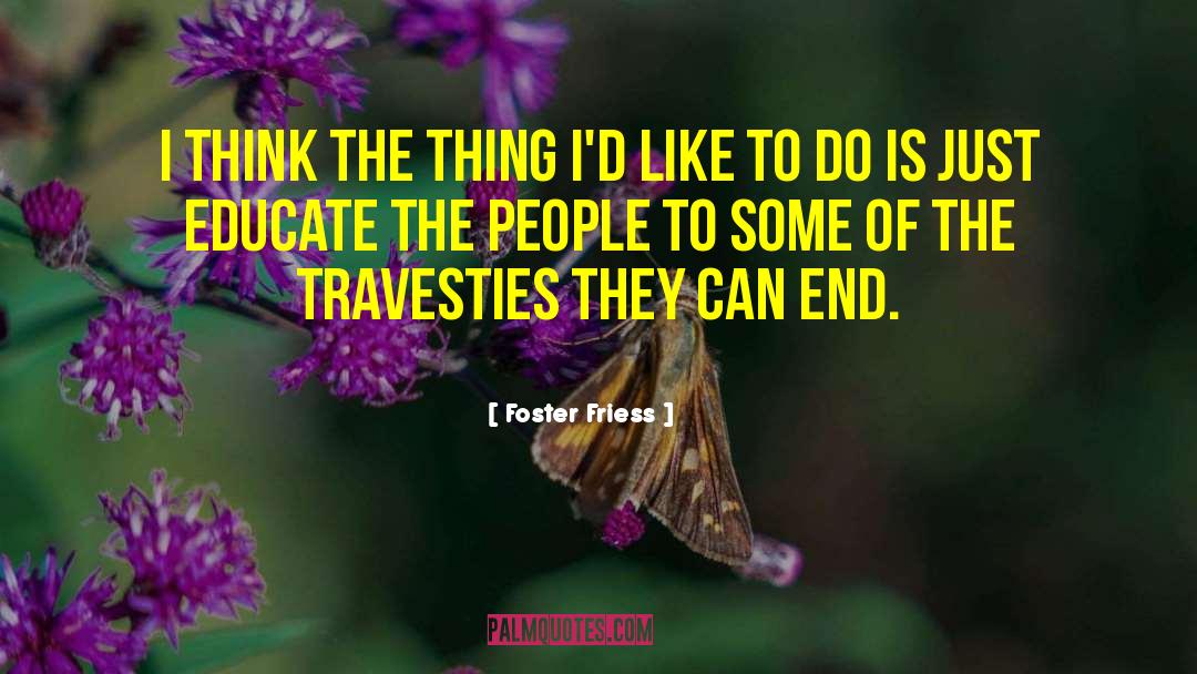 Foster Friess Quotes: I think the thing I'd