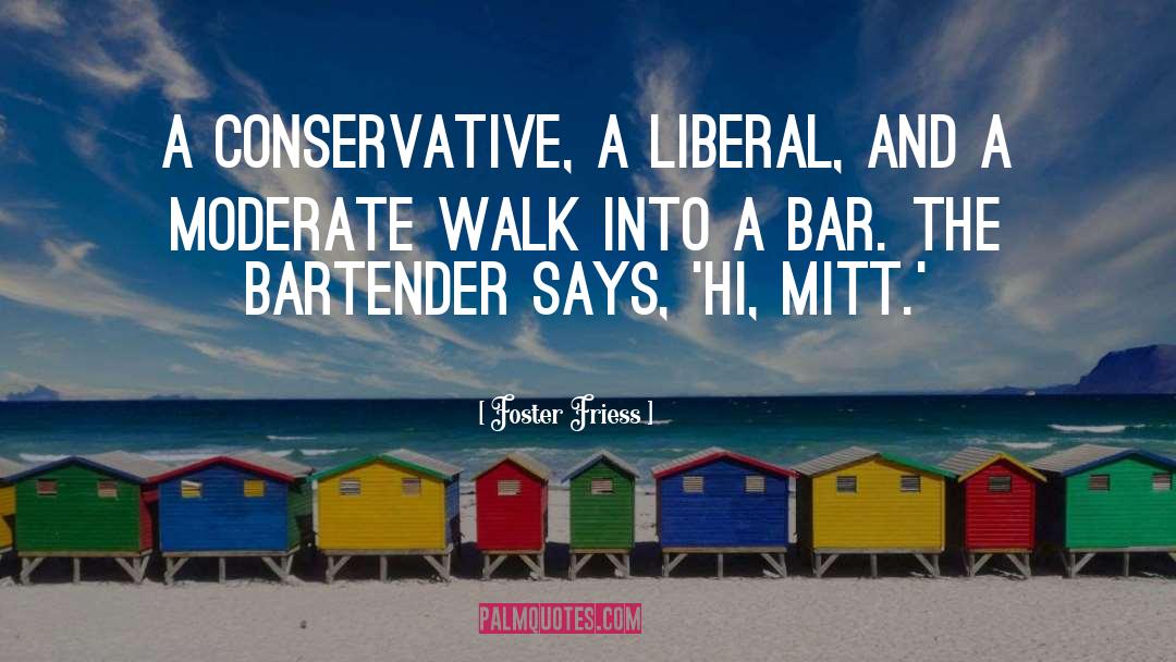 Foster Friess Quotes: A conservative, a liberal, and