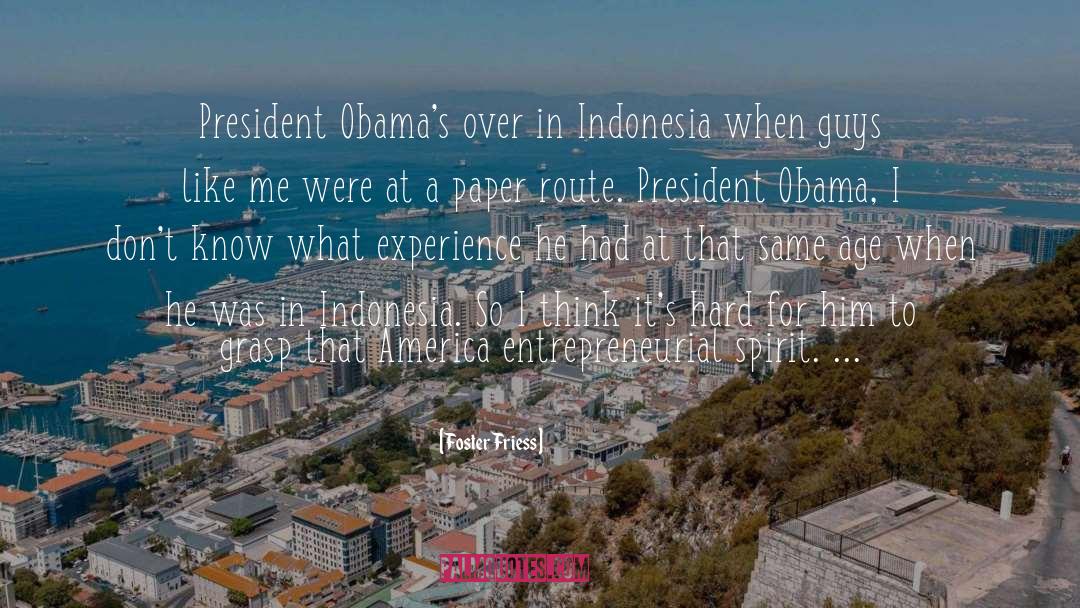Foster Friess Quotes: President Obama's over in Indonesia