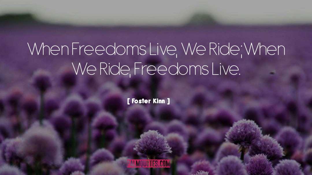 Foster Kinn Quotes: When Freedoms Live, We Ride;<br