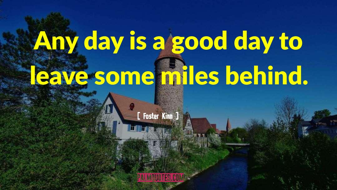 Foster Kinn Quotes: Any day is a good