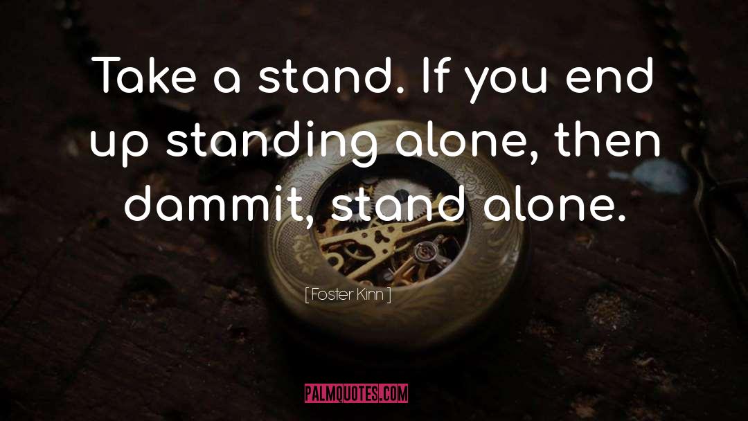 Foster Kinn Quotes: Take a stand. If you