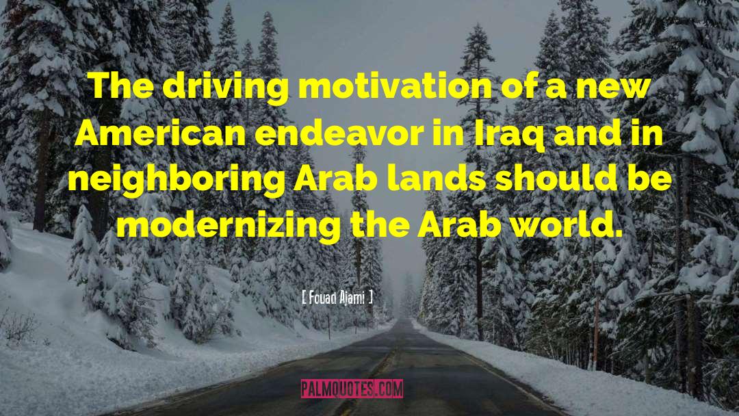 Fouad Ajami Quotes: The driving motivation of a