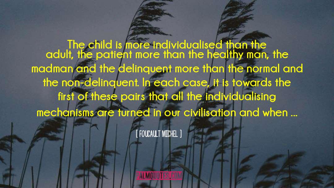 FOUCAULT MICHEL Quotes: The child is more individualised