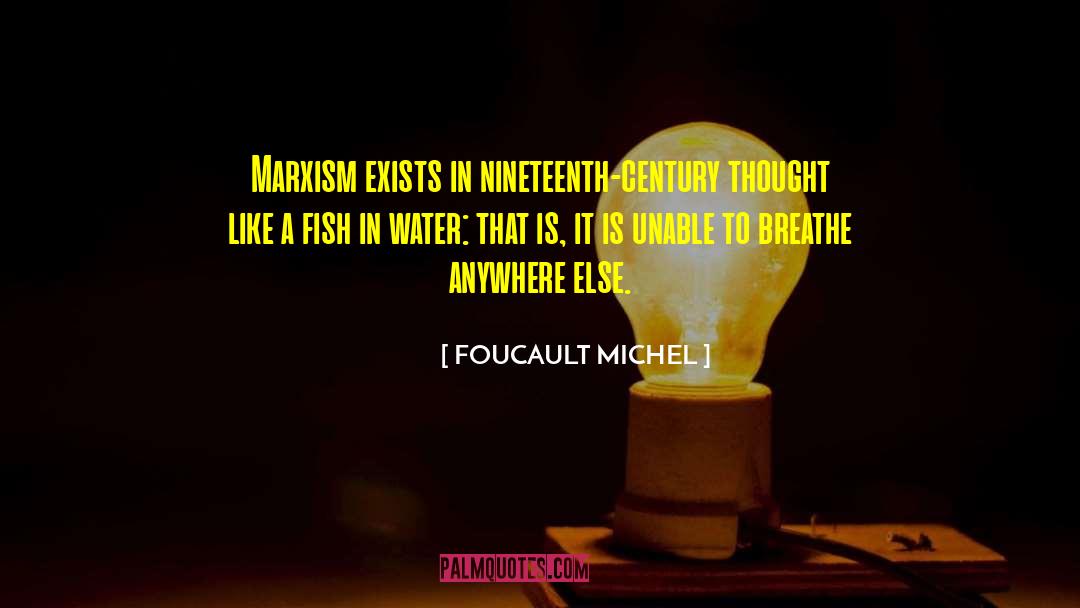 FOUCAULT MICHEL Quotes: Marxism exists in nineteenth-century thought