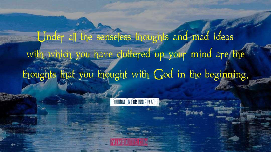 Foundation For Inner Peace Quotes: Under all the senseless thoughts