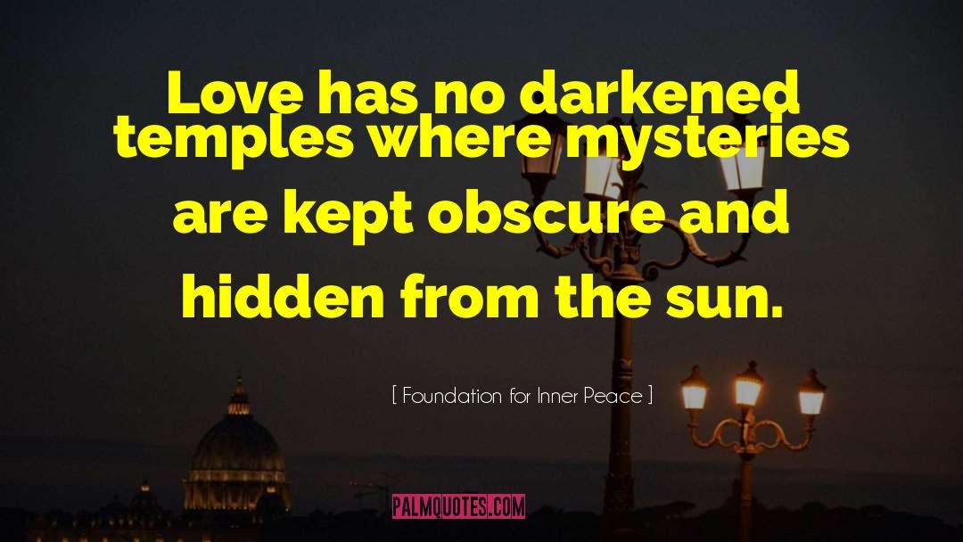 Foundation For Inner Peace Quotes: Love has no darkened temples