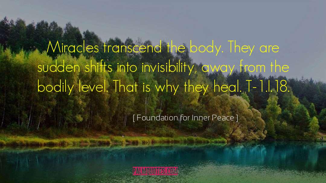 Foundation For Inner Peace Quotes: Miracles transcend the body. They