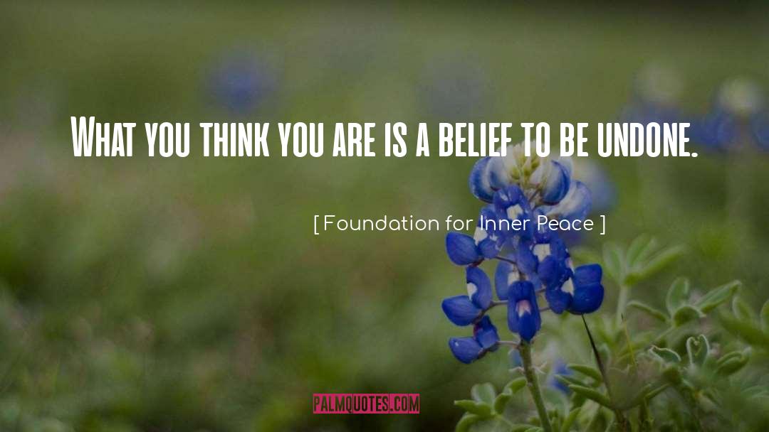 Foundation For Inner Peace Quotes: What you think you are