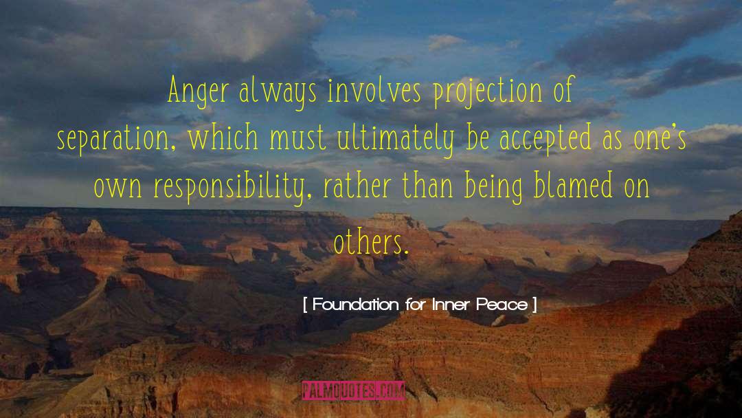 Foundation For Inner Peace Quotes: Anger always involves projection of