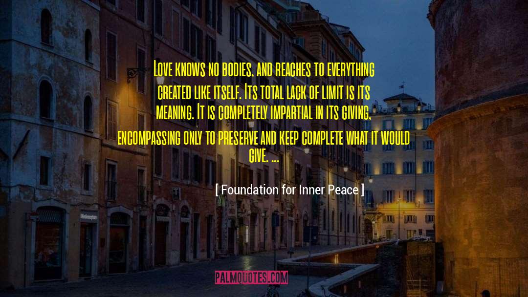 Foundation For Inner Peace Quotes: Love knows no bodies, and