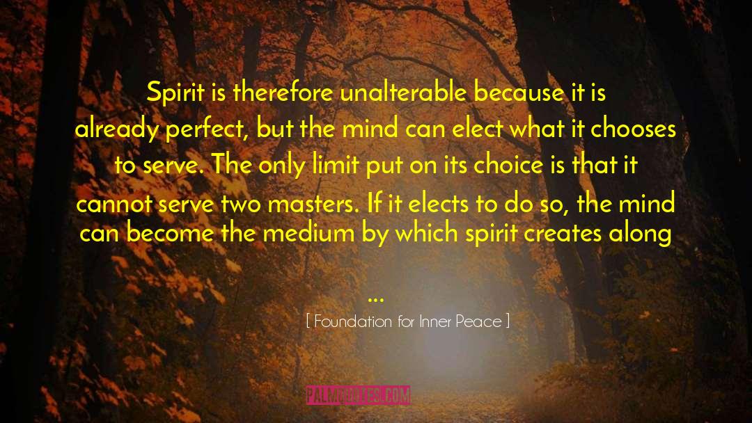 Foundation For Inner Peace Quotes: Spirit is therefore unalterable because