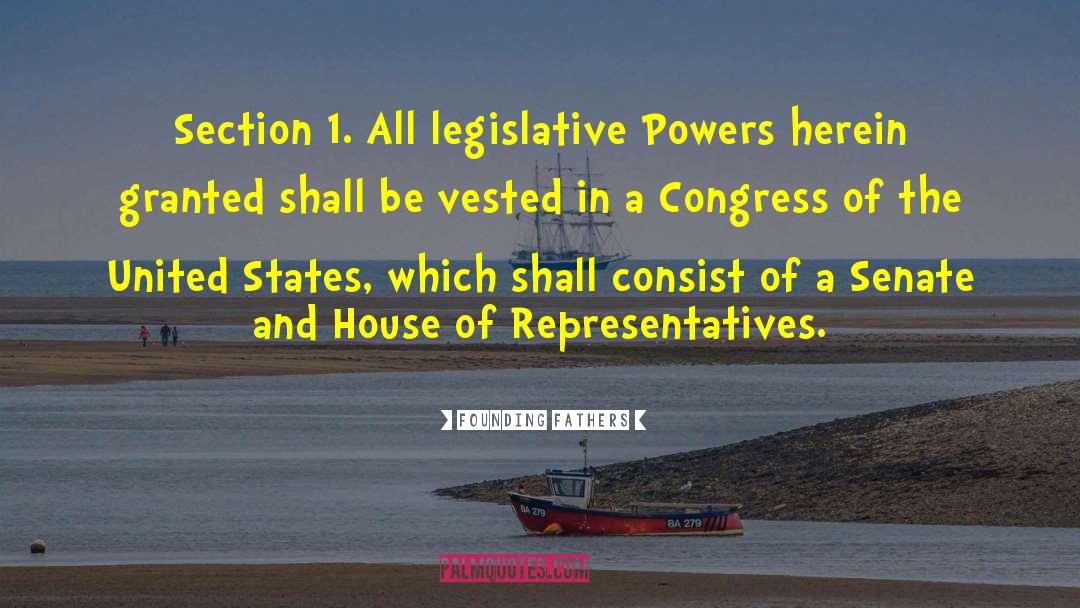 Founding Fathers Quotes: Section 1. All legislative Powers