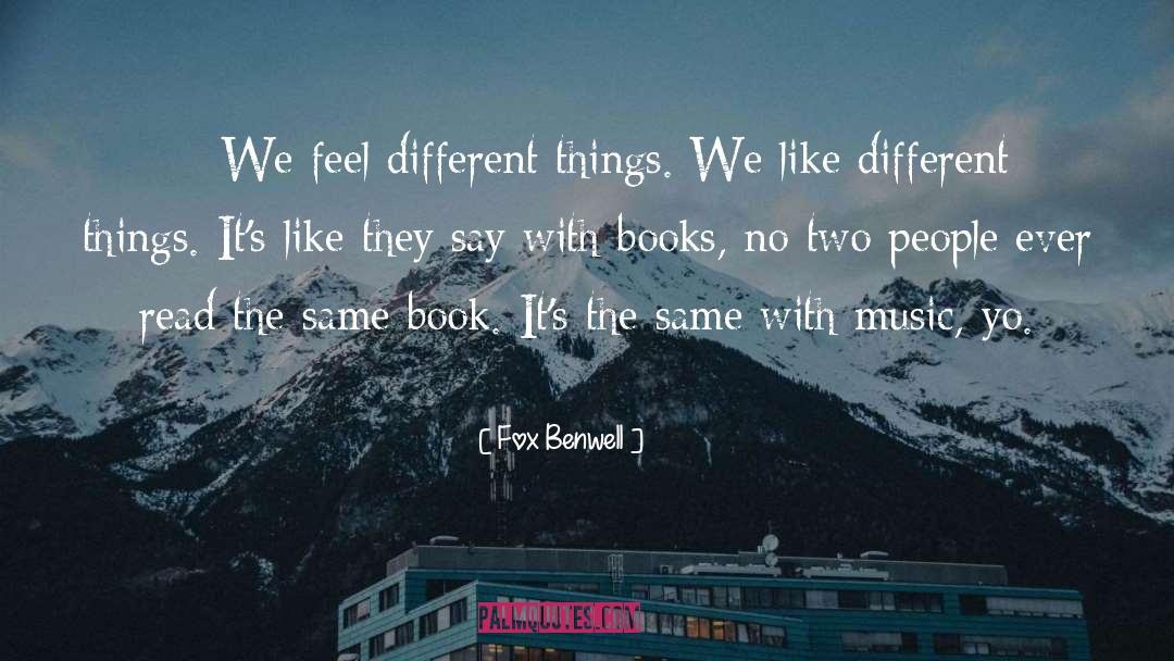 Fox Benwell Quotes: …We feel different things. We