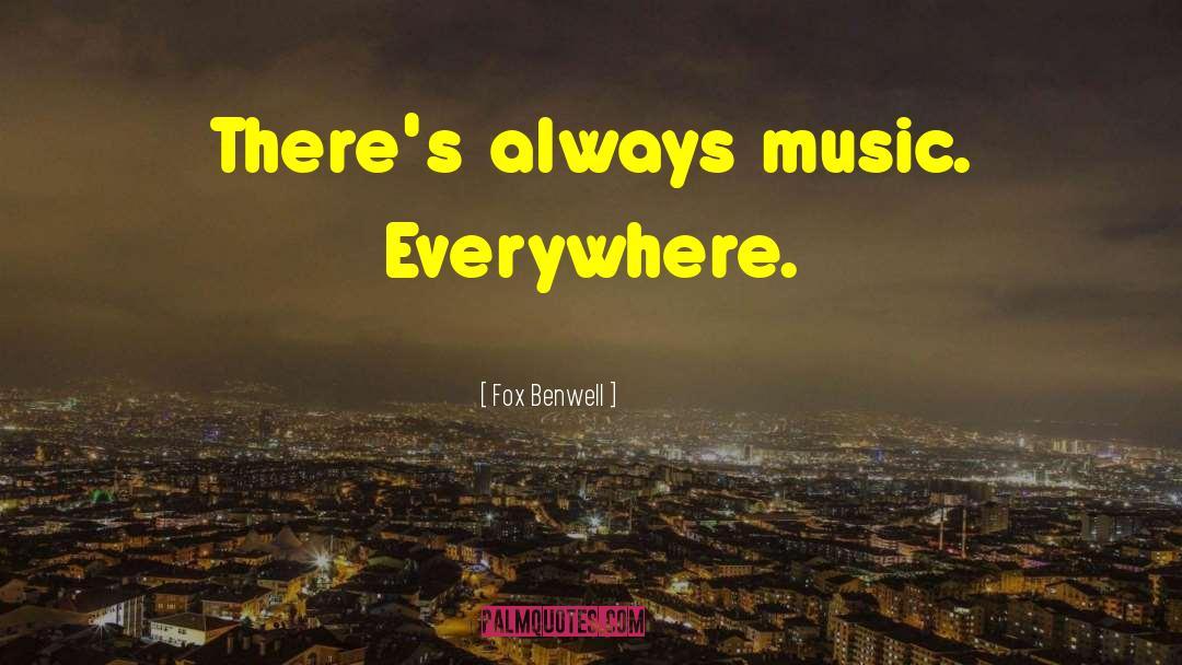 Fox Benwell Quotes: There's always music. Everywhere.