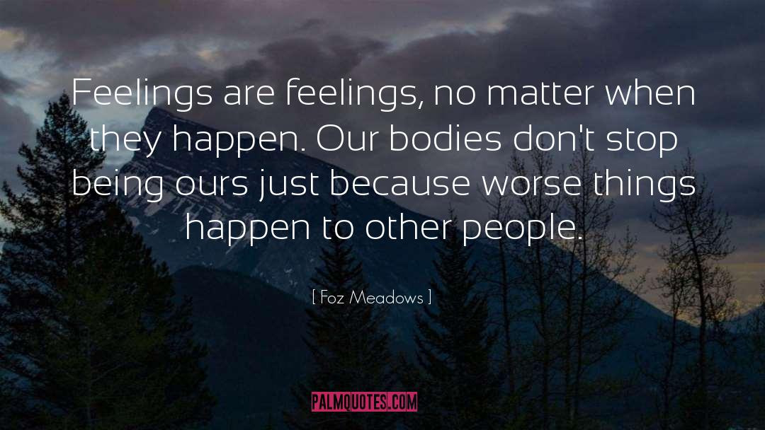 Foz Meadows Quotes: Feelings are feelings, no matter