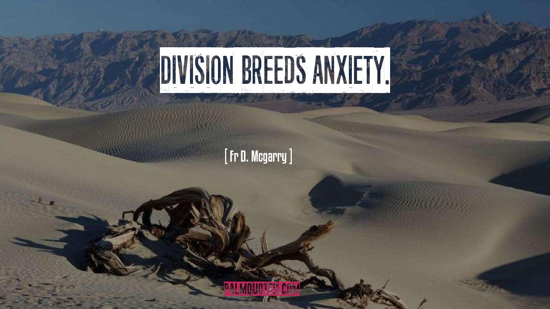Fr D. Mcgarry Quotes: Division breeds anxiety.