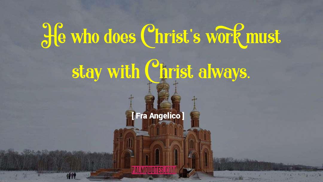 Fra Angelico Quotes: He who does Christ's work