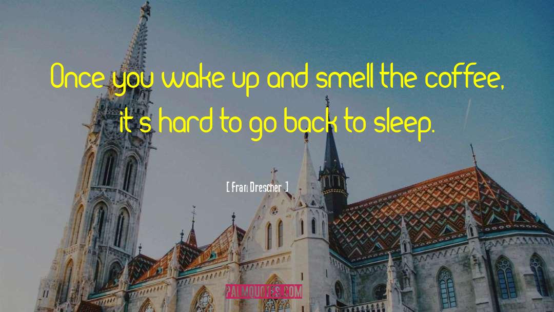 Fran Drescher Quotes: Once you wake up and