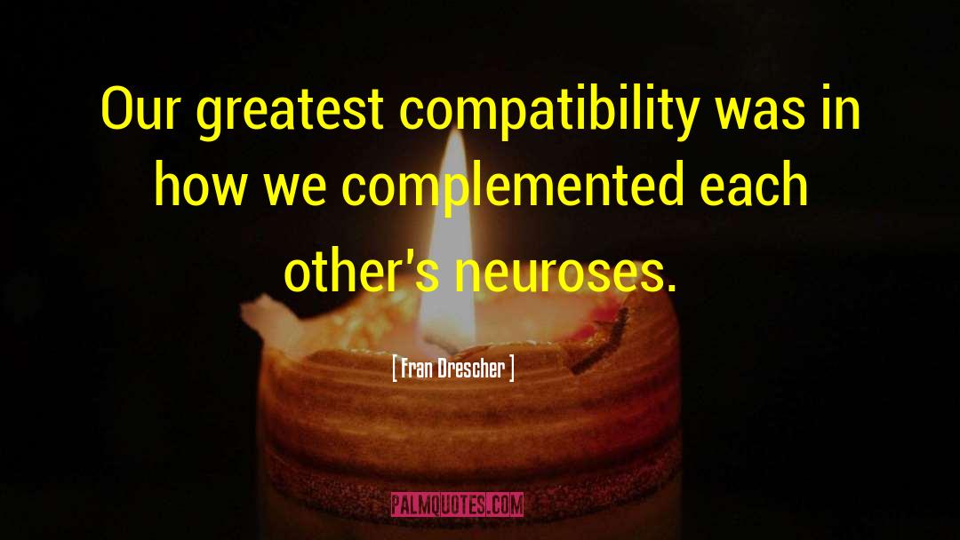 Fran Drescher Quotes: Our greatest compatibility was in