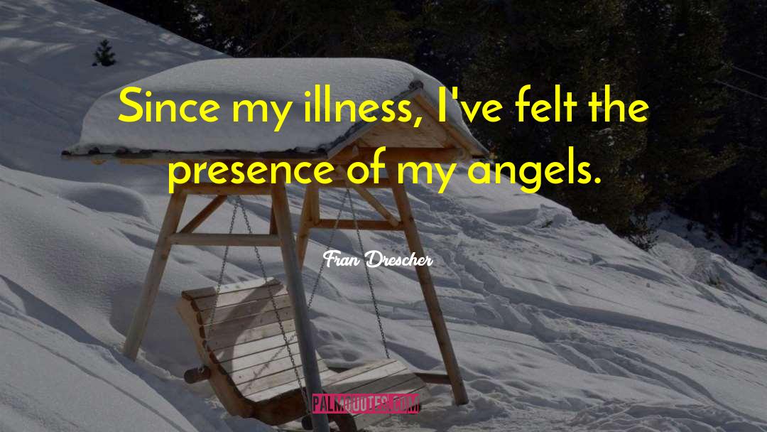 Fran Drescher Quotes: Since my illness, I've felt