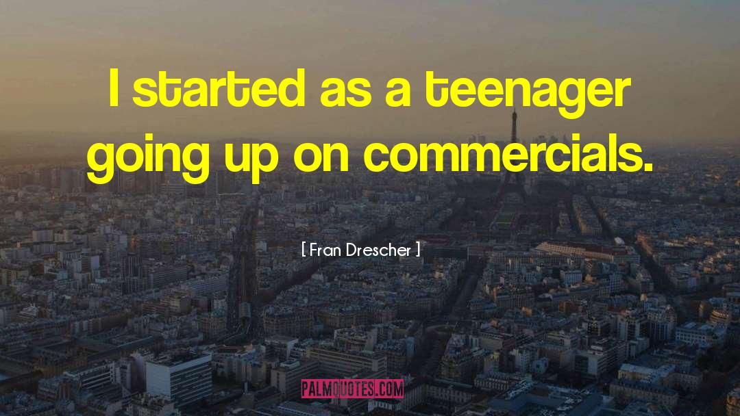 Fran Drescher Quotes: I started as a teenager